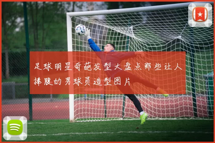 足球明星奇葩发型大盘点那些让人捧腹的男球员造型图片